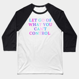 Let go of what you can't control Baseball T-Shirt